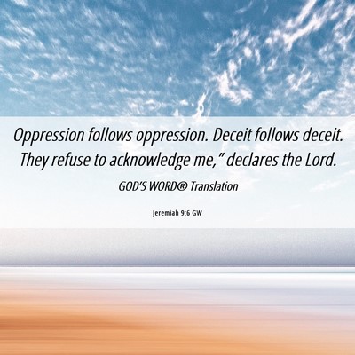 Picture 06 - Jeremiah 9:6 GW - Oppression follows oppression. Deceit follows - Bible Verse Picture