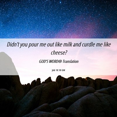 Picture 06 - Job 10:10 GW - Didn’t you pour me out like milk and curdle me - Bible Verse Picture