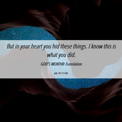 Picture 06 - Job 10:13 GW - But in your heart you hid these things. I know - Bible Verse Picture
