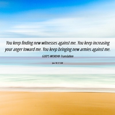 Picture 06 - Job 10:17 GW - You keep finding new witnesses against me. You - Bible Verse Picture