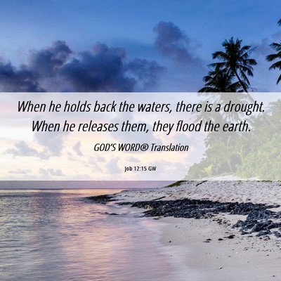 Picture 06 - Job 12:15 GW - When he holds back the waters, there is a - Bible Verse Picture