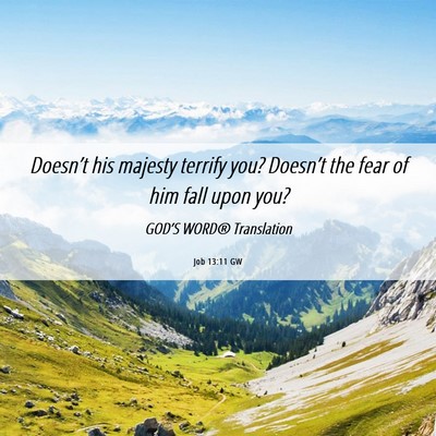 Picture 06 - Job 13:11 GW - Doesn’t his majesty terrify you? Doesn’t the - Bible Verse Picture