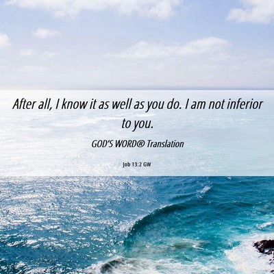 Picture 06 - Job 13:2 GW - After all, I know it as well as you do. I am not - Bible Verse Picture