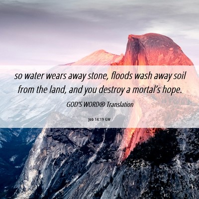 Picture 06 - Job 14:19 GW - so water wears away stone, floods wash away soil - Bible Verse Picture