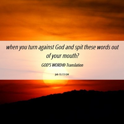 Picture 06 - Job 15:13 GW - when you turn against God and spit these words - Bible Verse Picture