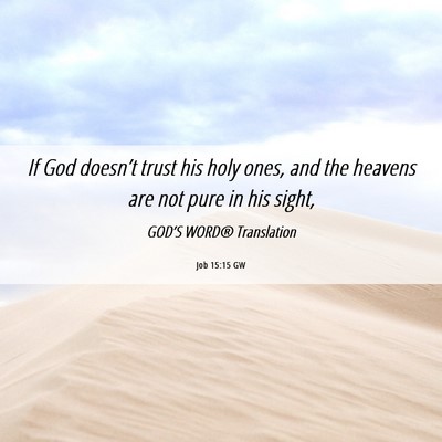Picture 06 - Job 15:15 GW - If God doesn’t trust his holy ones, and the - Bible Verse Picture