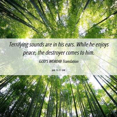 Picture 06 - Job 15:21 GW - Terrifying sounds are in his ears. While he - Bible Verse Picture