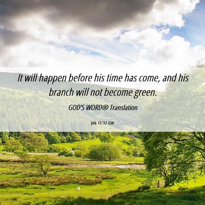 Picture 06 - Job 15:32 GW - It will happen before his time has come, and his - Bible Verse Picture