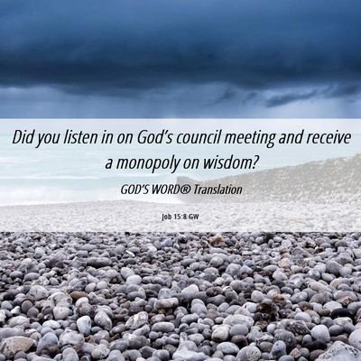 Picture 06 - Job 15:8 GW - Did you listen in on God’s council meeting and - Bible Verse Picture