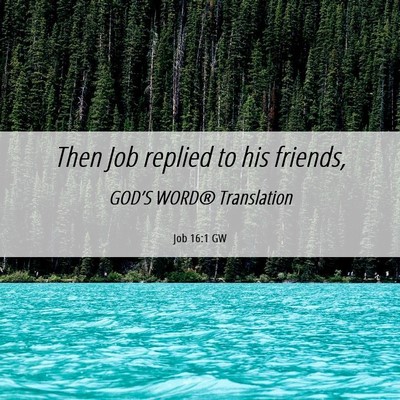 Picture 06 - Job 16:1 GW - Then Job replied to his - Bible Verse Picture