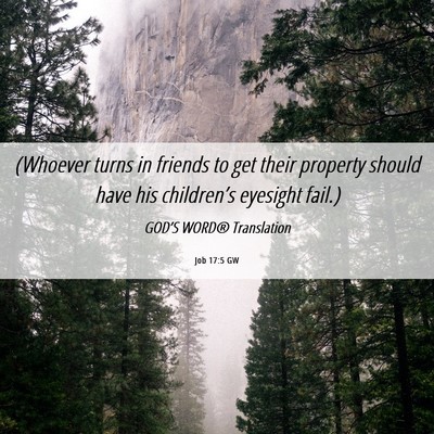 Picture 06 - Job 17:5 GW - (Whoever turns in friends to get their property - Bible Verse Picture