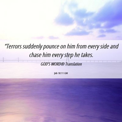 Picture 06 - Job 18:11 GW - “Terrors suddenly pounce on him from every side - Bible Verse Picture