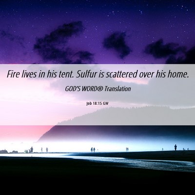 Picture 06 - Job 18:15 GW - Fire lives in his tent. Sulfur is scattered over - Bible Verse Picture