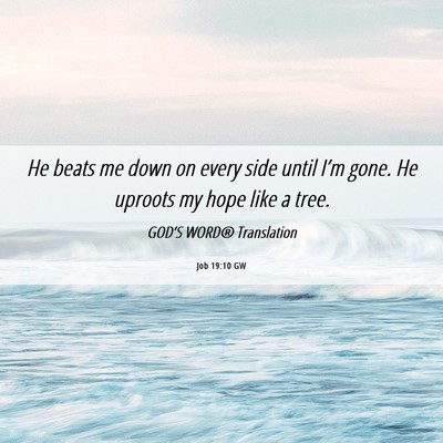 Picture 06 - Job 19:10 GW - He beats me down on every side until I’m gone. - Bible Verse Picture