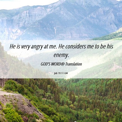 Picture 06 - Job 19:11 GW - He is very angry at me. He considers me to be his - Bible Verse Picture