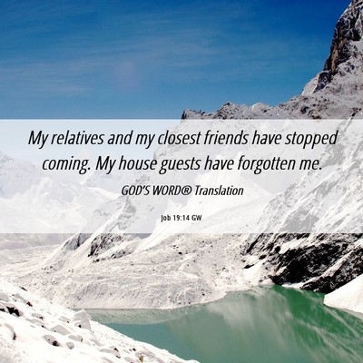 Picture 06 - Job 19:14 GW - My relatives and my closest friends have stopped - Bible Verse Picture