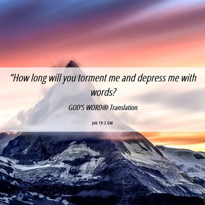 Picture 06 - Job 19:2 GW - “How long will you torment me and depress me - Bible Verse Picture