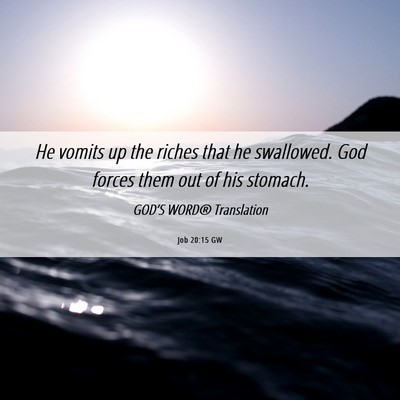 Picture 06 - Job 20:15 GW - He vomits up the riches that he swallowed. God - Bible Verse Picture