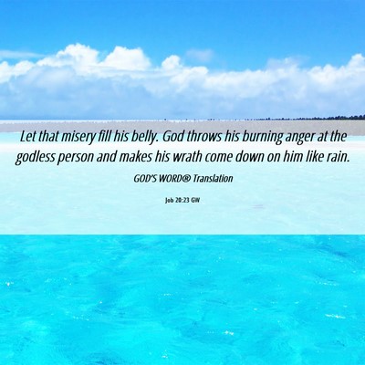 Picture 06 - Job 20:23 GW - Let that misery fill his belly. God throws his - Bible Verse Picture