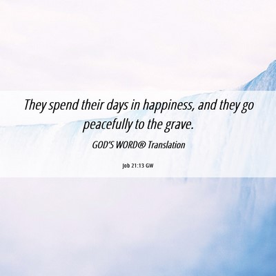 Picture 06 - Job 21:13 GW - They spend their days in happiness, and they go - Bible Verse Picture