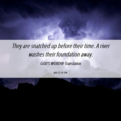 Picture 06 - Job 22:16 GW - They are snatched up before their time. A river - Bible Verse Picture