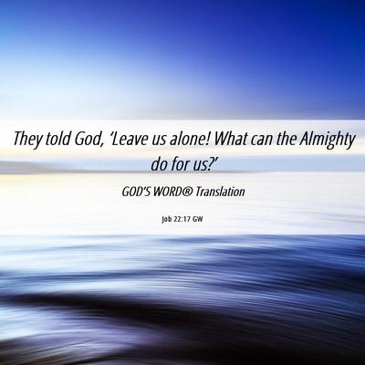 Picture 06 - Job 22:17 GW - They told God, ‘Leave us alone! What can the - Bible Verse Picture