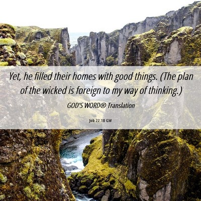 Picture 06 - Job 22:18 GW - Yet, he filled their homes with good things. (The - Bible Verse Picture