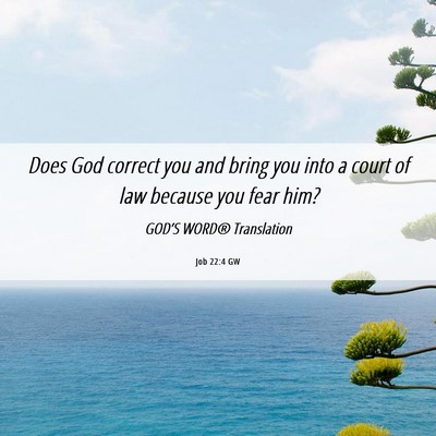 Picture 06 - Job 22:4 GW - Does God correct you and bring you into a court - Bible Verse Picture