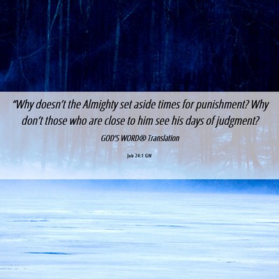 Picture 06 - Job 24:1 GW - “Why doesn’t the Almighty set aside times for - Bible Verse Picture