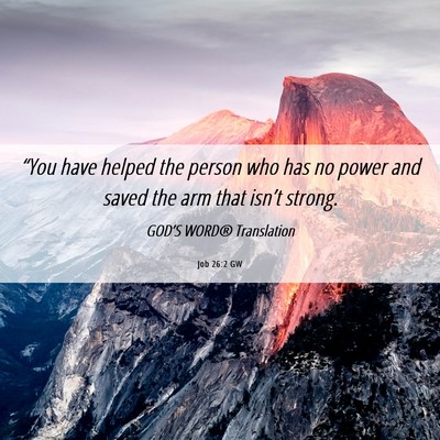 Picture 06 - Job 26:2 GW - “You have helped the person who has no power - Bible Verse Picture