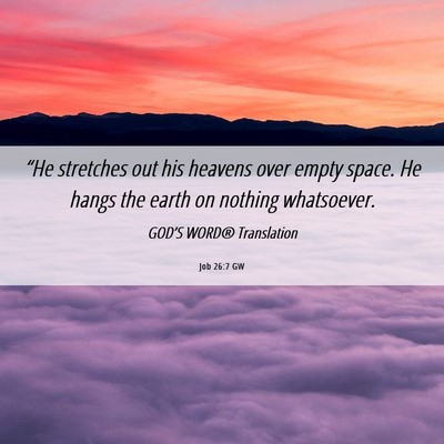 Picture 06 - Job 26:7 GW - “He stretches out his heavens over empty space. - Bible Verse Picture