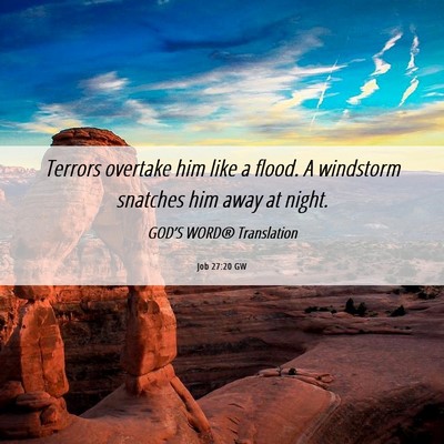 Picture 06 - Job 27:20 GW - Terrors overtake him like a flood. A windstorm - Bible Verse Picture