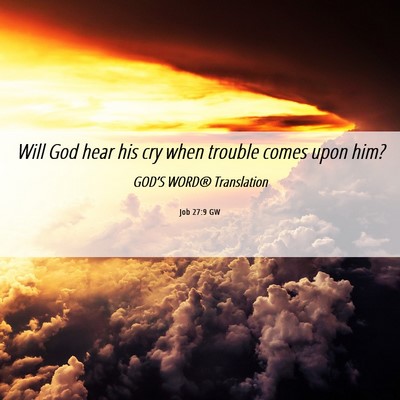 Picture 06 - Job 27:9 GW - Will God hear his cry when trouble comes upon - Bible Verse Picture