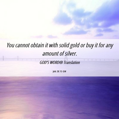 Picture 06 - Job 28:15 GW - You cannot obtain it with solid gold or buy it - Bible Verse Picture