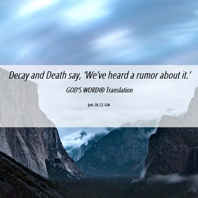 Picture 06 - Job 28:22 GW - Decay and Death say, ‘We’ve heard a rumor - Bible Verse Picture