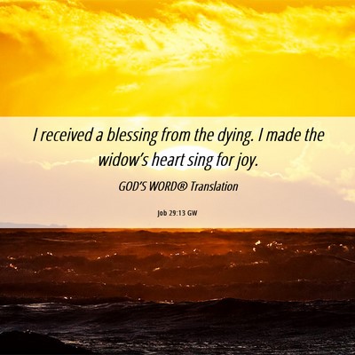 Picture 06 - Job 29:13 GW - I received a blessing from the dying. I made the - Bible Verse Picture