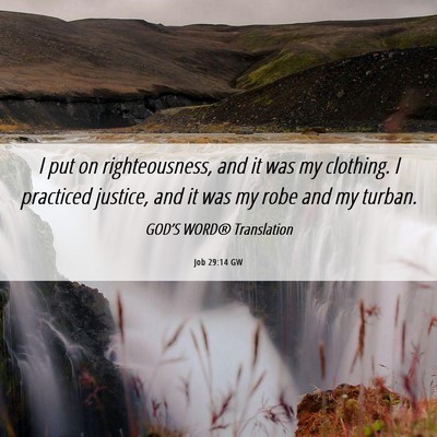 Picture 06 - Job 29:14 GW - I put on righteousness, and it was my clothing. I - Bible Verse Picture