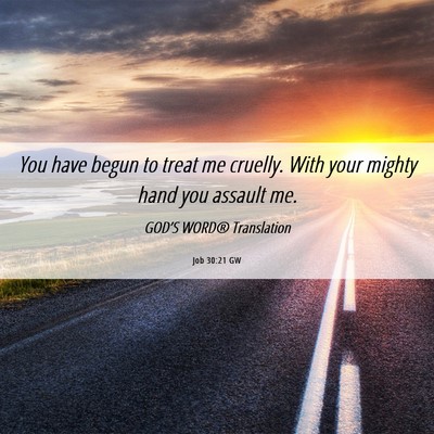 Picture 06 - Job 30:21 GW - You have begun to treat me cruelly. With your - Bible Verse Picture