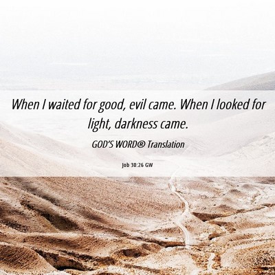 Picture 06 - Job 30:26 GW - When I waited for good, evil came. When I looked - Bible Verse Picture