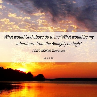 Picture 06 - Job 31:2 GW - What would God above do to me? What would be my - Bible Verse Picture