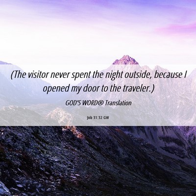 Picture 06 - Job 31:32 GW - (The visitor never spent the night outside, - Bible Verse Picture