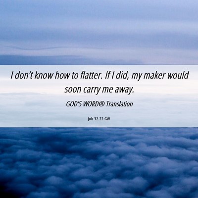Picture 06 - Job 32:22 GW - I don’t know how to flatter. If I did, my maker - Bible Verse Picture