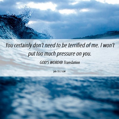 Picture 06 - Job 33:7 GW - You certainly don’t need to be terrified of me. - Bible Verse Picture