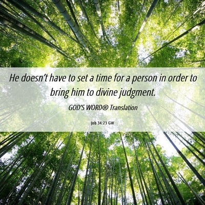 Picture 06 - Job 34:23 GW - He doesn’t have to set a time for a person in - Bible Verse Picture