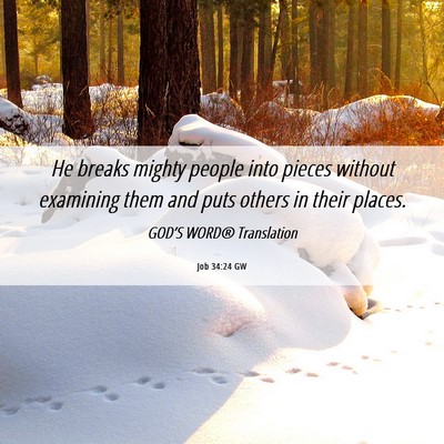 Picture 06 - Job 34:24 GW - He breaks mighty people into pieces without - Bible Verse Picture