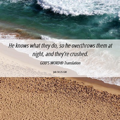 Picture 06 - Job 34:25 GW - He knows what they do, so he overthrows them at - Bible Verse Picture