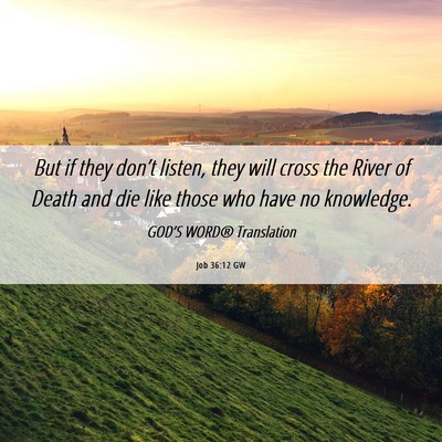 Picture 06 - Job 36:12 GW - But if they don’t listen, they will cross the - Bible Verse Picture