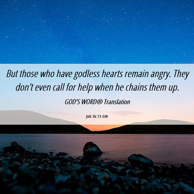 Picture 06 - Job 36:13 GW - But those who have godless hearts remain angry. - Bible Verse Picture