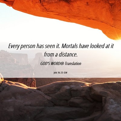 Picture 06 - Job 36:25 GW - Every person has seen it. Mortals have looked at - Bible Verse Picture