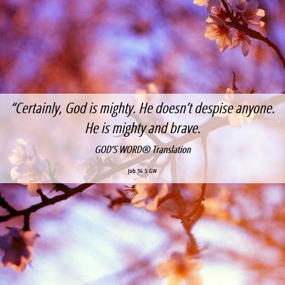 Picture 06 - Job 36:5 GW - “Certainly, God is mighty. He doesn’t despise - Bible Verse Picture